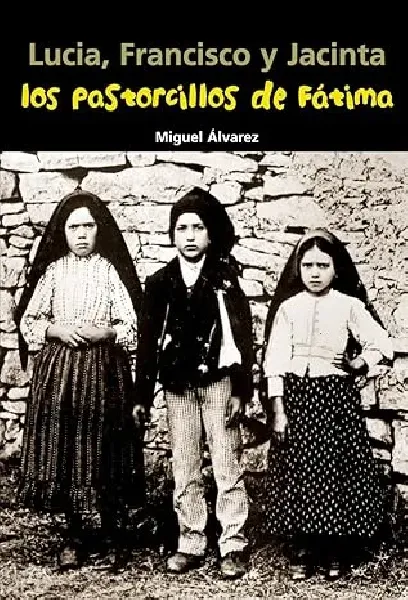 Lucia, Francisco y Jacinta. Los pastorcillos de Fátima