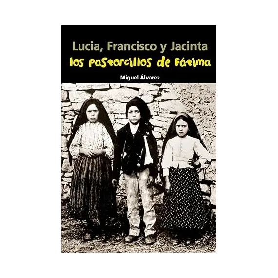 Lucia, Francisco y Jacinta. Los pastorcillos de Fátima